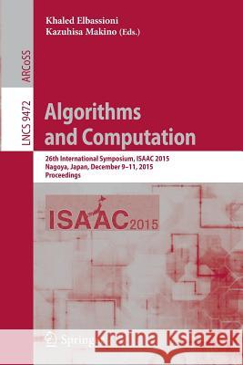 Algorithms and Computation: 26th International Symposium, Isaac 2015, Nagoya, Japan, December 9-11, 2015, Proceedings Elbassioni, Khaled 9783662489703 Springer