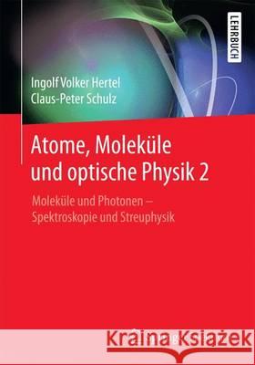 Atome, Moleküle Und Optische Physik 2: Moleküle Und Photonen - Spektroskopie Und Streuphysik Hertel, Ingolf V. 9783662489888 Springer Spektrum