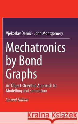 Mechatronics by Bond Graphs: An Object-Oriented Approach to Modelling and Simulation Damic, Vjekoslav 9783662490020 Springer