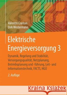 Elektrische Energieversorgung 3: Dynamik, Regelung Und Stabilität, Versorgungsqualität, Netzplanung, Betriebsplanung Und -Führung, Leit- Und Informati Crastan, Valentin 9783662490204