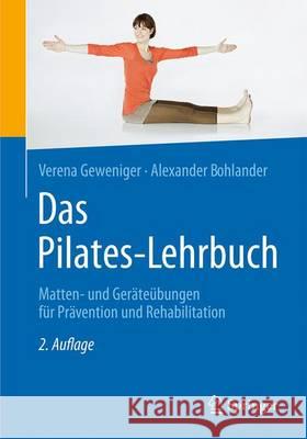 Das Pilates-Lehrbuch: Matten- Und Geräteübungen Für Prävention Und Rehabilitation Geweniger, Verena 9783662490624 Springer