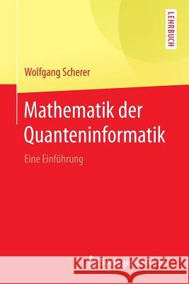 Mathematik Der Quanteninformatik: Eine Einführung Scherer, Wolfgang 9783662490792 Springer Spektrum