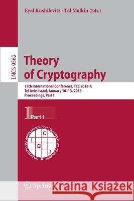 Theory of Cryptography: 13th International Conference, Tcc 2016-A, Tel Aviv, Israel, January 10-13, 2016, Proceedings, Part I Kushilevitz, Eyal 9783662490952 Springer