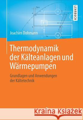 Thermodynamik Der Kälteanlagen Und Wärmepumpen: Grundlagen Und Anwendungen Der Kältetechnik Dohmann, Joachim 9783662491096