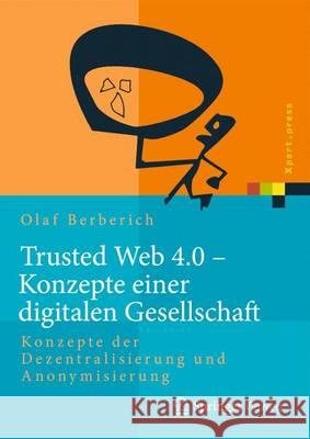 Trusted Web 4.0 - Konzepte Einer Digitalen Gesellschaft: Konzepte Der Dezentralisierung Und Anonymisierung Berberich, Olaf 9783662491898 Springer Vieweg