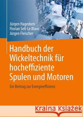 Handbuch Der Wickeltechnik Für Hocheffiziente Spulen Und Motoren: Ein Beitrag Zur Energieeffizienz Hagedorn, Jürgen 9783662492093