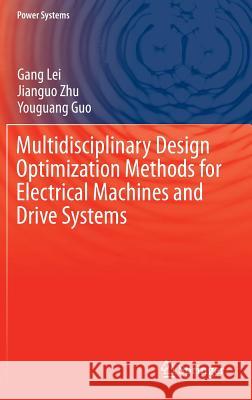 Multidisciplinary Design Optimization Methods for Electrical Machines and Drive Systems Gang Lei Jianguo Zhu Youguang Guo 9783662492697