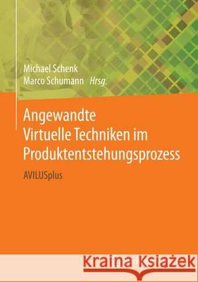 Angewandte Virtuelle Techniken Im Produktentstehungsprozess: Avilusplus Schenk, Michael 9783662493168 Springer Vieweg