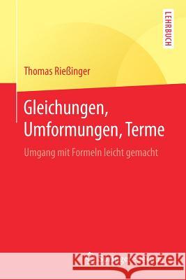 Gleichungen, Umformungen, Terme: Umgang Mit Formeln Leicht Gemacht Rießinger, Thomas 9783662493342