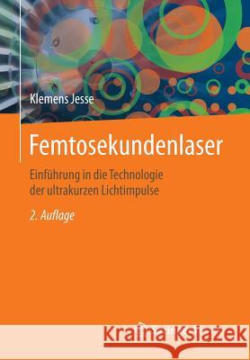 Femtosekundenlaser: Einführung in Die Technologie Der Ultrakurzen Lichtimpulse Jesse, Klemens 9783662493564 Springer