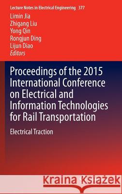 Proceedings of the 2015 International Conference on Electrical and Information Technologies for Rail Transportation: Electrical Traction Jia, Limin 9783662493656 Springer