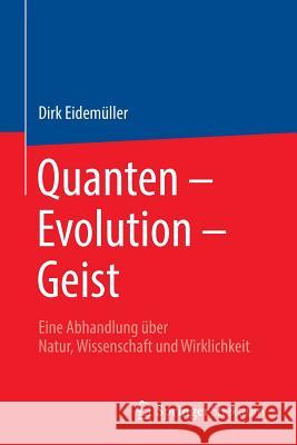 Quanten - Evolution - Geist: Eine Abhandlung Über Natur, Wissenschaft Und Wirklichkeit Eidemüller, Dirk 9783662493786