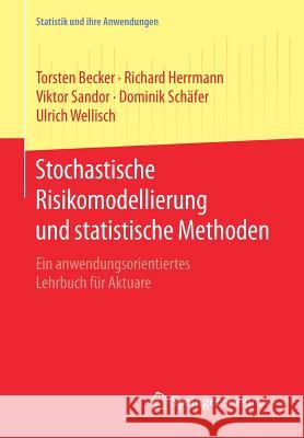 Stochastische Risikomodellierung Und Statistische Methoden: Ein Anwendungsorientiertes Lehrbuch Für Aktuare Becker, Torsten 9783662494066 Springer Spektrum