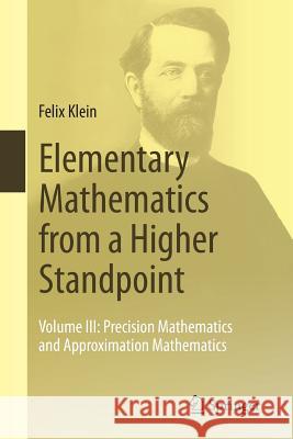 Elementary Mathematics from a Higher Standpoint: Volume III: Precision Mathematics and Approximation Mathematics Klein, Felix 9783662494370 Springer Spektrum