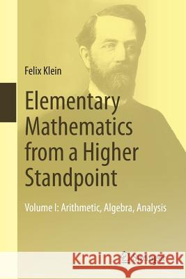 Elementary Mathematics from a Higher Standpoint: Volume I: Arithmetic, Algebra, Analysis Klein, Felix 9783662494400 Springer Spektrum