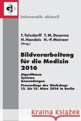 Bildverarbeitung Für Die Medizin 2016: Algorithmen - Systeme - Anwendungen. Proceedings Des Workshops Vom 13. Bis 15. März 2016 in Berlin Tolxdorff, Thomas 9783662494646 Springer Vieweg