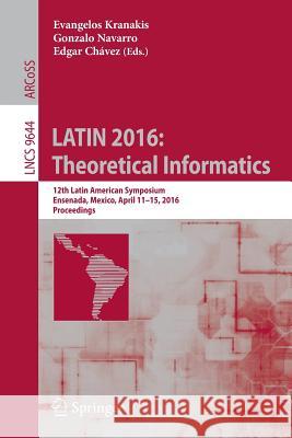 Latin 2016: Theoretical Informatics: 12th Latin American Symposium, Ensenada, Mexico, April 11-15, 2016, Proceedings Kranakis, Evangelos 9783662495285 Springer