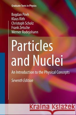 Particles and Nuclei: An Introduction to the Physical Concepts Bogdan Povh Klaus Rith Christoph Scholz 9783662495834 Springer