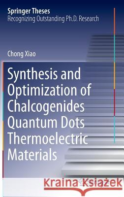 Synthesis and Optimization of Chalcogenides Quantum Dots Thermoelectric Materials Chong Xiao 9783662496152 Springer