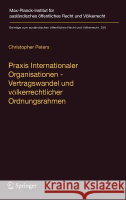 Praxis Internationaler Organisationen - Vertragswandel Und Völkerrechtlicher Ordnungsrahmen Peters, Christopher 9783662496459 Springer