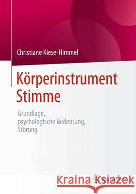 Körperinstrument Stimme: Grundlage, Psychologische Bedeutung, Störung Kiese-Himmel, Christiane 9783662496473 Springer