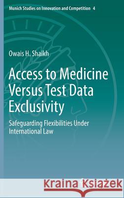 Access to Medicine Versus Test Data Exclusivity: Safeguarding Flexibilities Under International Law Shaikh, Owais H. 9783662496541 Springer