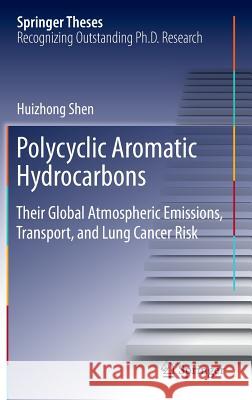 Polycyclic Aromatic Hydrocarbons: Their Global Atmospheric Emissions, Transport, and Lung Cancer Risk Shen, Huizhong 9783662496787