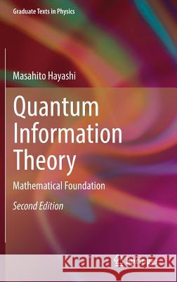 Quantum Information Theory: Mathematical Foundation Hayashi, Masahito 9783662497234