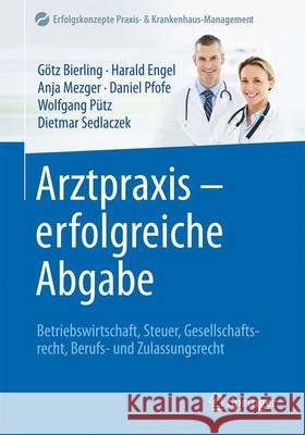 Arztpraxis - Erfolgreiche Abgabe: Betriebswirtschaft, Steuer, Gesellschaftsrecht, Berufs- Und Zulassungsrecht Bierling, Götz 9783662497623 Springer