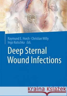 Deep Sternal Wound Infections Raymund E. Horch Christian Willy Ingo Kutschka 9783662497647