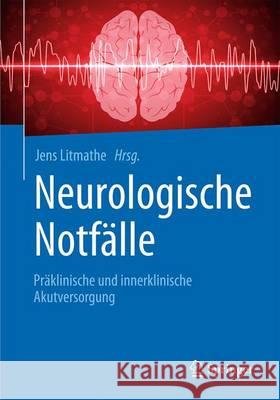 Neurologische Notfälle: Präklinische Und Innerklinische Akutversorgung Litmathe, Jens 9783662497746 Springer