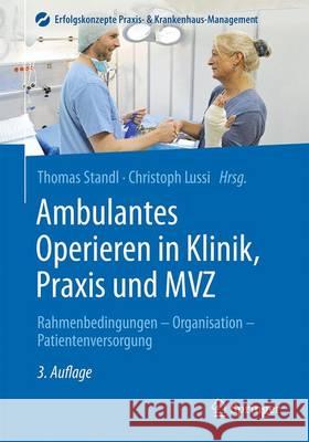Ambulantes Operieren in Klinik, Praxis Und Mvz: Rahmenbedingungen - Organisation - Patientenversorgung Standl, Thomas 9783662497869 Springer