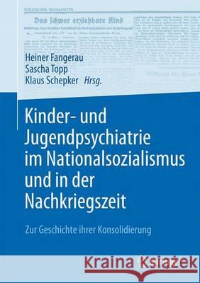 Kinder- Und Jugendpsychiatrie Im Nationalsozialismus Und in Der Nachkriegszeit: Zur Geschichte Ihrer Konsolidierung Fangerau, Heiner 9783662498057