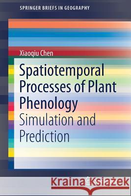 Spatiotemporal Processes of Plant Phenology: Simulation and Prediction Chen, Xiaoqiu 9783662498378