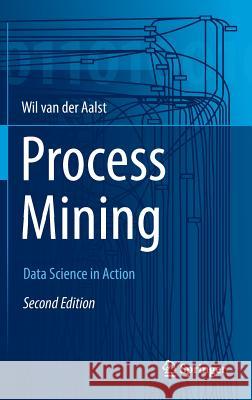 Process Mining: Data Science in Action Van Der Aalst, Wil M. P. 9783662498507