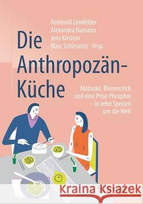 Die Anthropozän-Küche: Matooke, Bienenstich Und Eine Prise Phosphor - In Zehn Speisen Um Die Welt Leinfelder, Reinhold 9783662498712 Springer