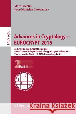 Advances in Cryptology - Eurocrypt 2016: 35th Annual International Conference on the Theory and Applications of Cryptographic Techniques, Vienna, Aust Fischlin, Marc 9783662498958