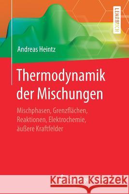 Thermodynamik Der Mischungen: Mischphasen, Grenzflächen, Reaktionen, Elektrochemie, Äußere Kraftfelder Heintz, Andreas 9783662499238 Springer Spektrum