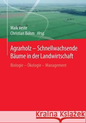 Agrarholz - Schnellwachsende Bäume in Der Landwirtschaft: Biologie - Ökologie - Management Veste, Maik 9783662499306 Springer Spektrum