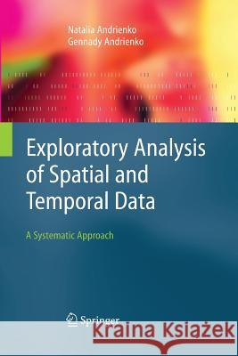 Exploratory Analysis of Spatial and Temporal Data: A Systematic Approach Andrienko, Natalia 9783662499962 Springer