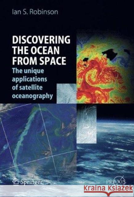 Discovering the Ocean from Space: The Unique Applications of Satellite Oceanography Robinson, Ian S. 9783662500019 Springer