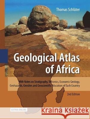 Geological Atlas of Africa: With Notes on Stratigraphy, Tectonics, Economic Geology, Geohazards, Geosites and Geoscientific Education of Each Coun Schlüter, Thomas 9783662500095