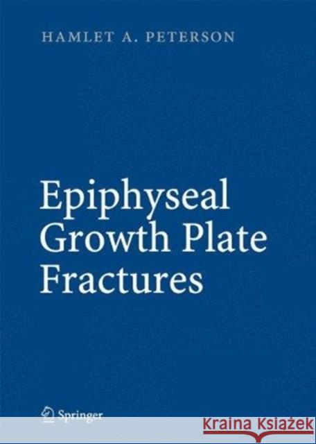 Epiphyseal Growth Plate Fractures Hamlet A. Peterson 9783662500491 Springer