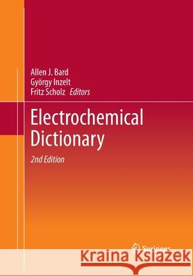 Electrochemical Dictionary Allen J. Bard Gyorgy Inzelt Fritz Scholz 9783662500514