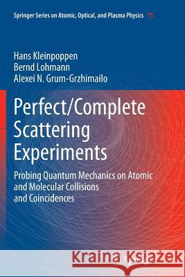 Perfect/Complete Scattering Experiments: Probing Quantum Mechanics on Atomic and Molecular Collisions and Coincidences Kleinpoppen, Hans 9783662500798