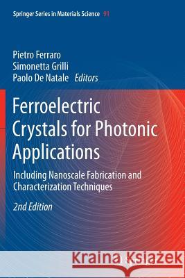 Ferroelectric Crystals for Photonic Applications: Including Nanoscale Fabrication and Characterization Techniques Ferraro, Pietro 9783662501115 Springer