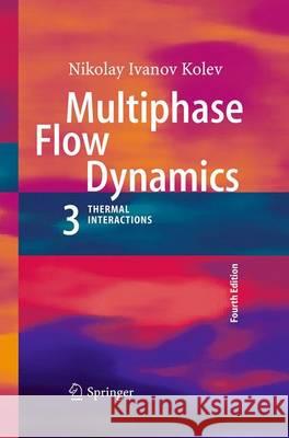 Multiphase Flow Dynamics 3: Thermal Interactions Kolev, Nikolay Ivanov 9783662501177 Springer