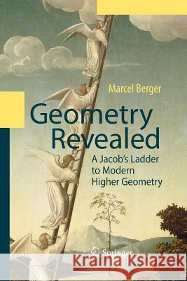 Geometry Revealed: A Jacob's Ladder to Modern Higher Geometry Berger, Marcel 9783662501221 Springer