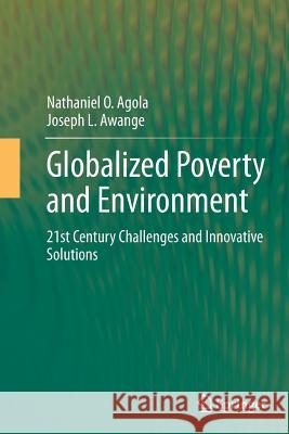 Globalized Poverty and Environment: 21st Century Challenges and Innovative Solutions Agola, Nathaniel O. 9783662501245 Springer