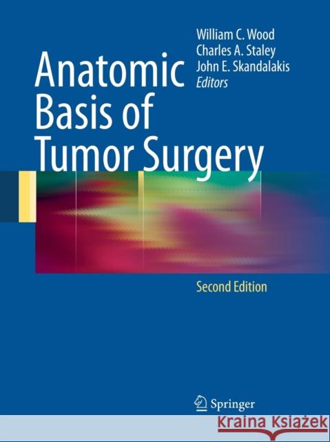 Anatomic Basis of Tumor Surgery William C. Wood Sean Moore Charles Staley 9783662501252